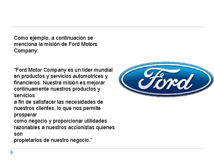 Como ejemplo, a continuación se menciona la misión de Ford Motors Company: “Ford Motor