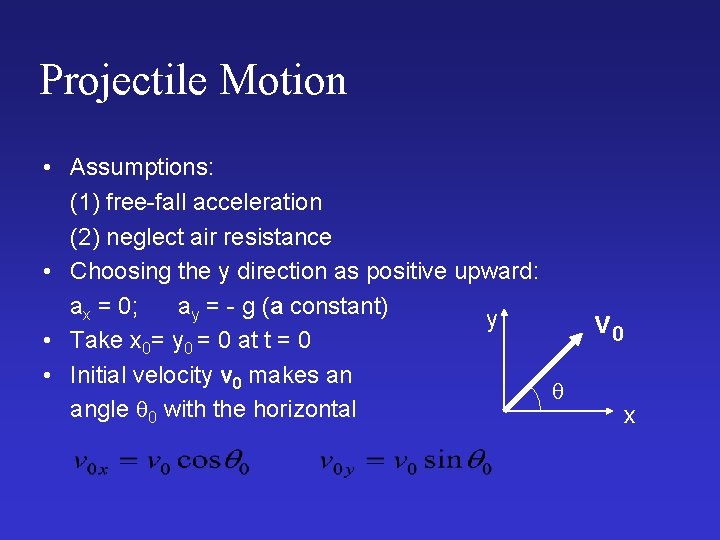 Projectile Motion • Assumptions: (1) free-fall acceleration (2) neglect air resistance • Choosing the