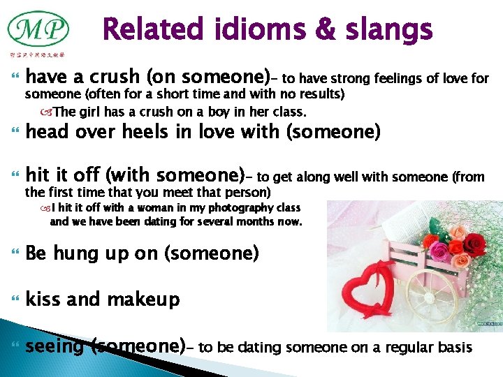 Related idioms & slangs have a crush (on someone)- to have strong feelings of