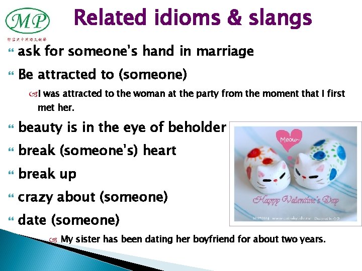 Related idioms & slangs ask for someone's hand in marriage Be attracted to (someone)