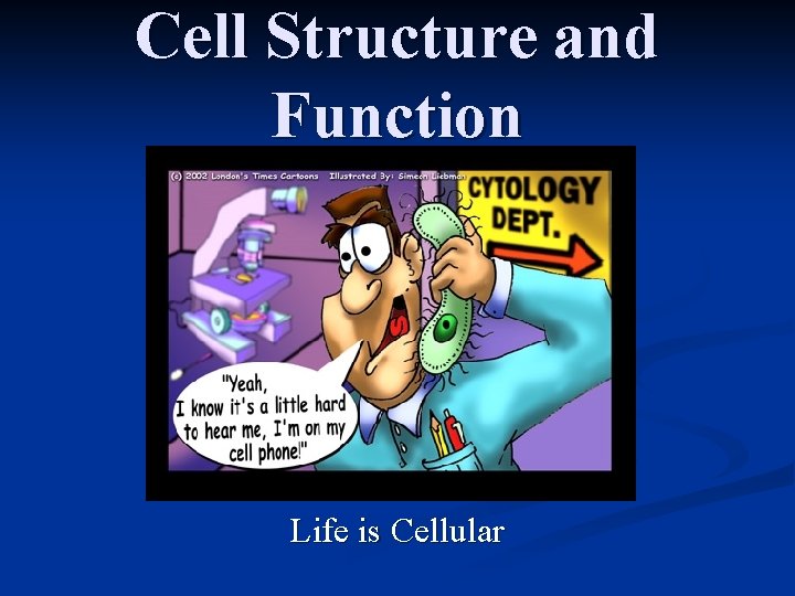 Cell Structure and Function Life is Cellular 