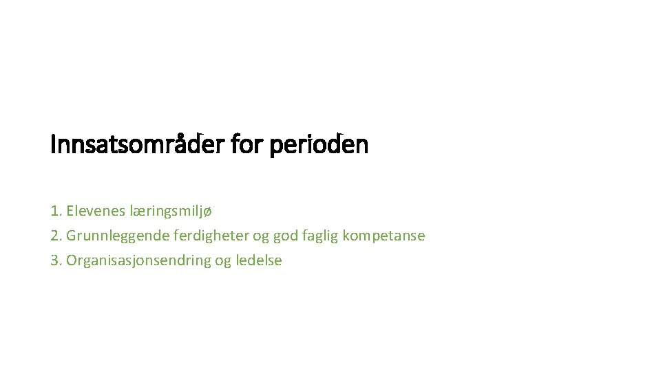 Innsatsområder for perioden 1. Elevenes læringsmiljø 2. Grunnleggende ferdigheter og god faglig kompetanse 3.