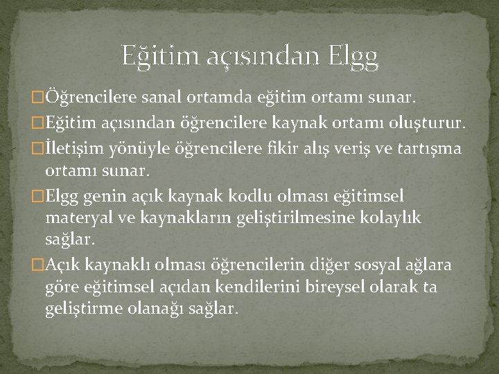 Eğitim açısından Elgg �Öğrencilere sanal ortamda eğitim ortamı sunar. �Eğitim açısından öğrencilere kaynak ortamı