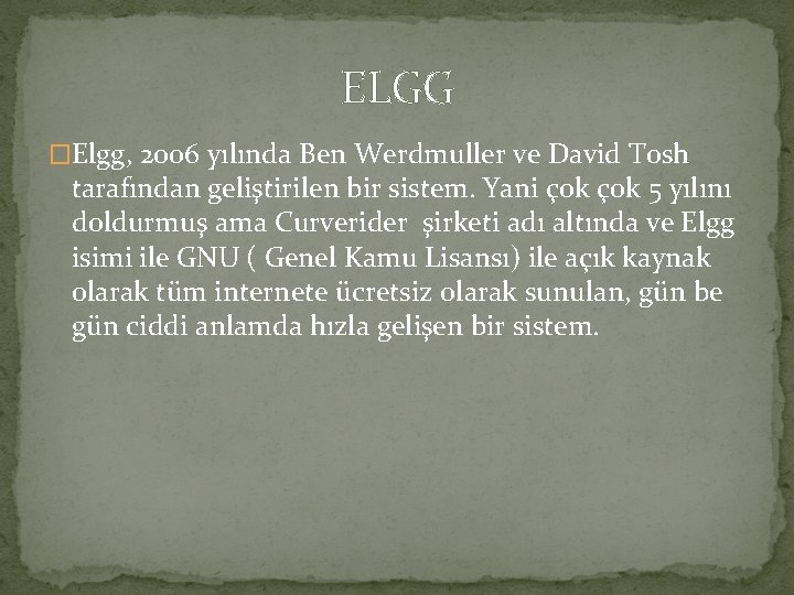 ELGG �Elgg, 2006 yılında Ben Werdmuller ve David Tosh tarafından geliştirilen bir sistem. Yani