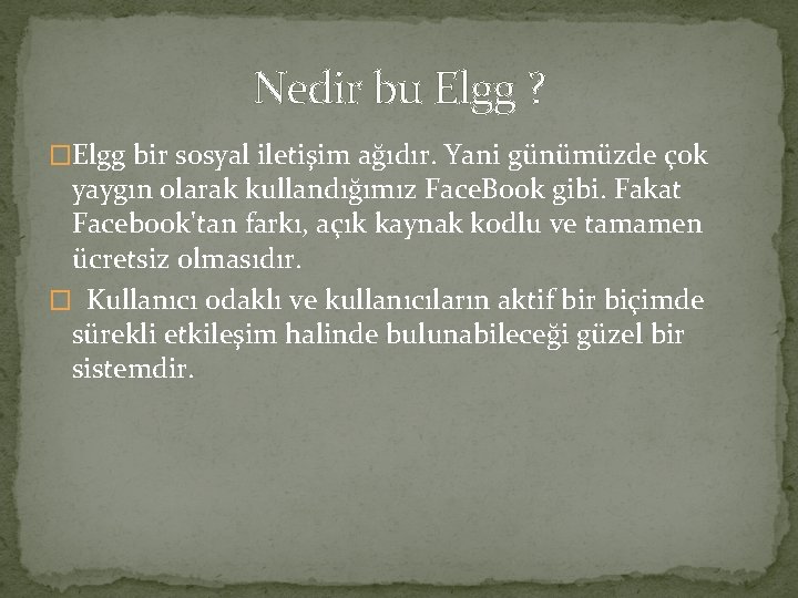 Nedir bu Elgg ? �Elgg bir sosyal iletişim ağıdır. Yani günümüzde çok yaygın olarak