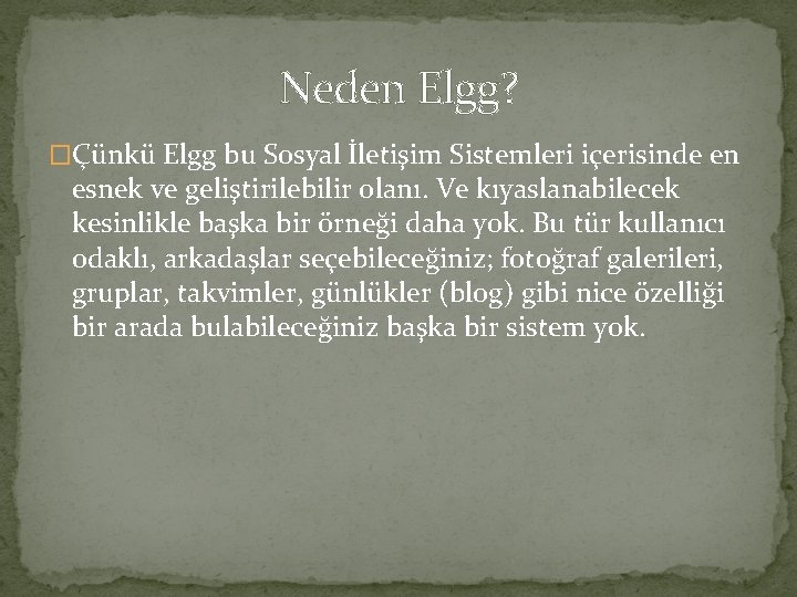 Neden Elgg? �Çünkü Elgg bu Sosyal İletişim Sistemleri içerisinde en esnek ve geliştirilebilir olanı.