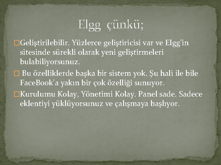 Elgg çünkü; �Geliştirilebilir. Yüzlerce geliştiricisi var ve Elgg’in sitesinde sürekli olarak yeni geliştirmeleri bulabiliyorsunuz.