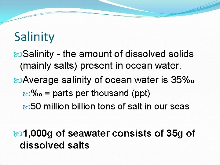 Salinity - the amount of dissolved solids (mainly salts) present in ocean water. Average