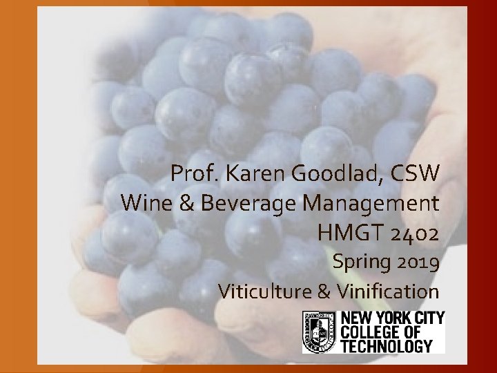 Prof. Karen Goodlad, CSW Wine & Beverage Management HMGT 2402 Spring 2019 Viticulture &