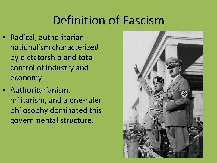 Definition of Fascism • Radical, authoritarian nationalism characterized by dictatorship and total control of
