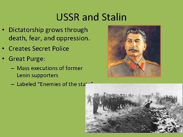 USSR and Stalin • Dictatorship grows through death, fear, and oppression. • Creates Secret