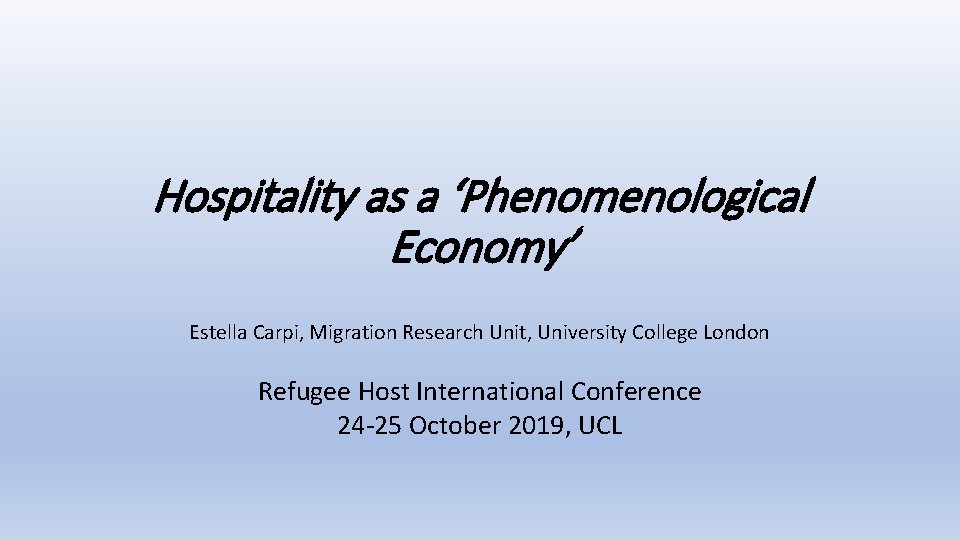 Hospitality as a ‘Phenomenological Economy’ Estella Carpi, Migration Research Unit, University College London Refugee