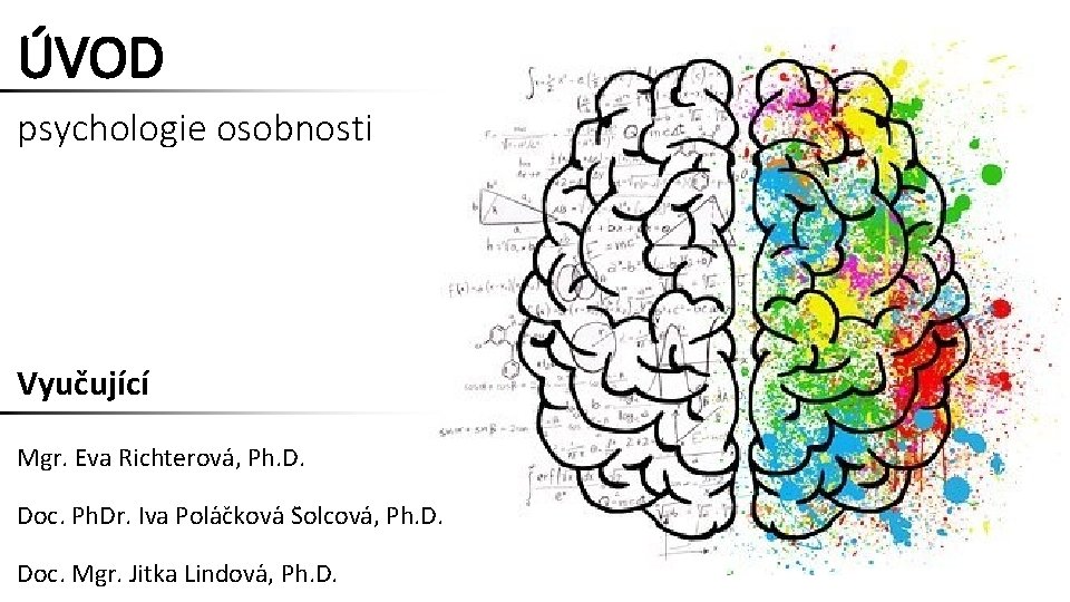 ÚVOD psychologie osobnosti Vyučující Mgr. Eva Richterova , Ph. D. Doc. Ph. Dr. Iva