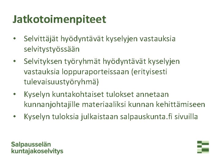 Jatkotoimenpiteet • Selvittäjät hyödyntävät kyselyjen vastauksia selvitystyössään • Selvityksen työryhmät hyödyntävät kyselyjen vastauksia loppuraporteissaan