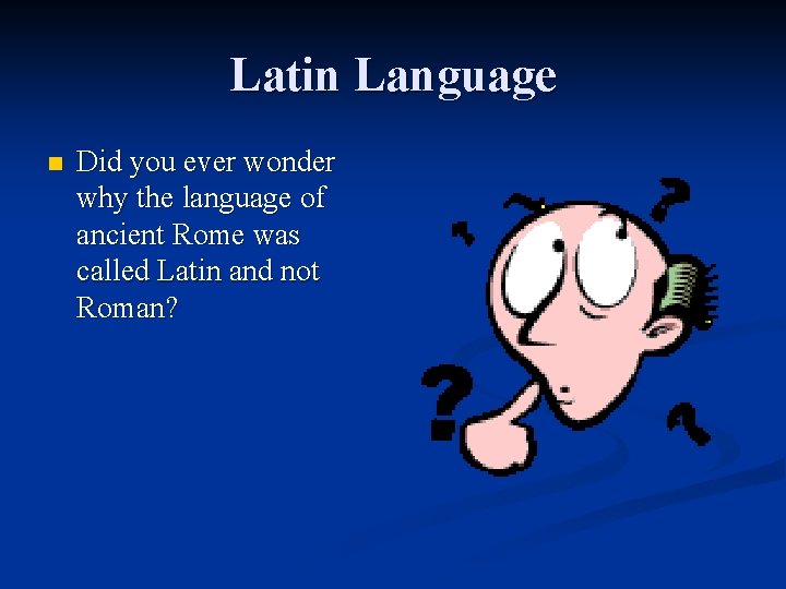 Latin Language n Did you ever wonder why the language of ancient Rome was