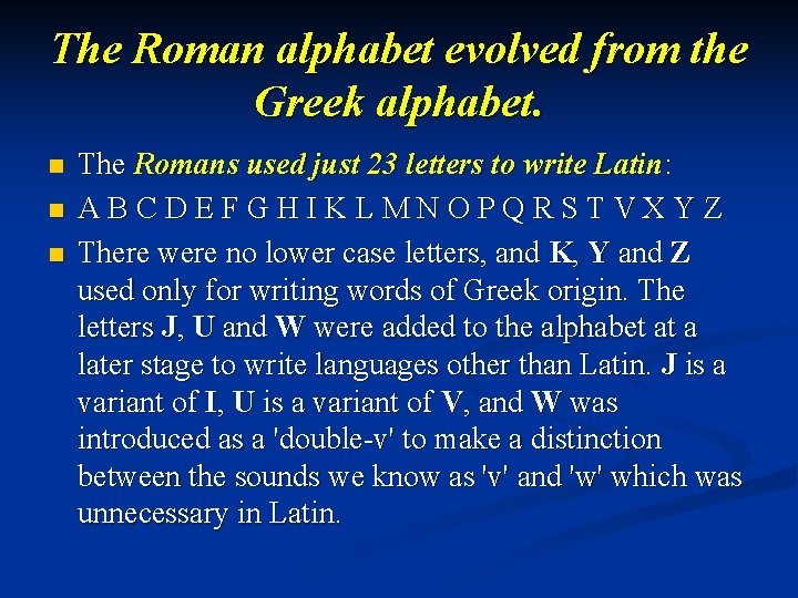 The Roman alphabet evolved from the Greek alphabet. n n n The Romans used