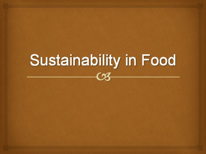 Sustainability in Food What is Sustainability Sustainability is