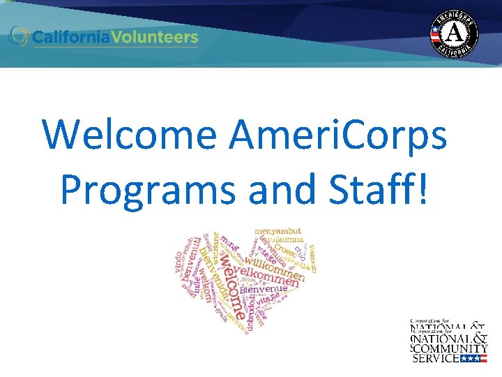 Ameri. Corps Advantage: California. Volunteers Grantee Training Conference, July 2017 Welcome Ameri. Corps Programs