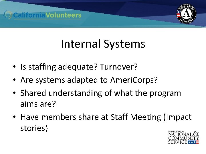 Internal Systems • Is staffing adequate? Turnover? • Are systems adapted to Ameri. Corps?