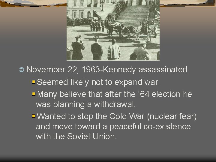 Ü November 22, 1963 -Kennedy assassinated. Seemed likely not to expand war. Many believe