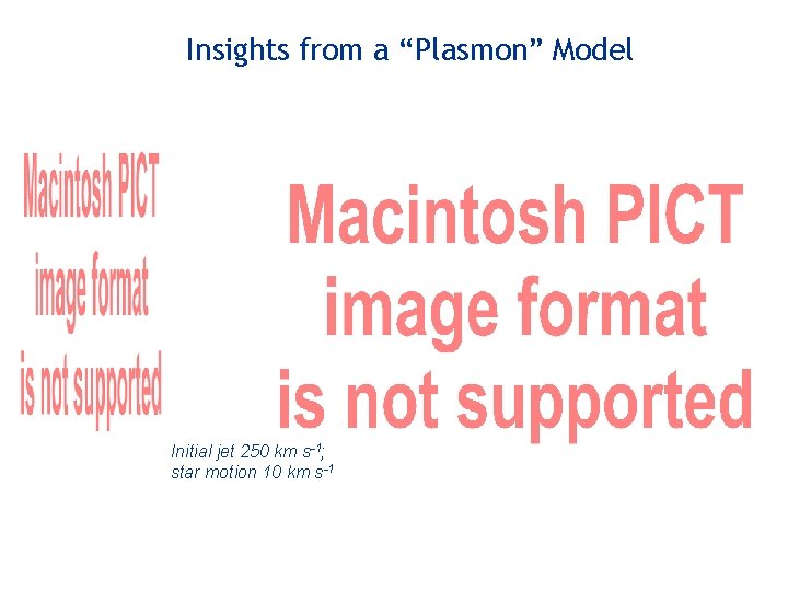 Insights from a “Plasmon” Model Initial jet 250 km s-1; star motion 10 km