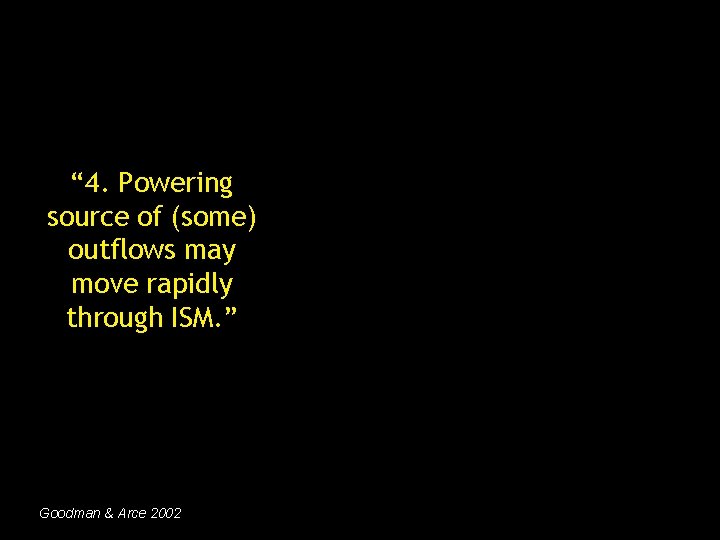 “ 4. Powering source of (some) outflows may move rapidly through ISM. ” Goodman