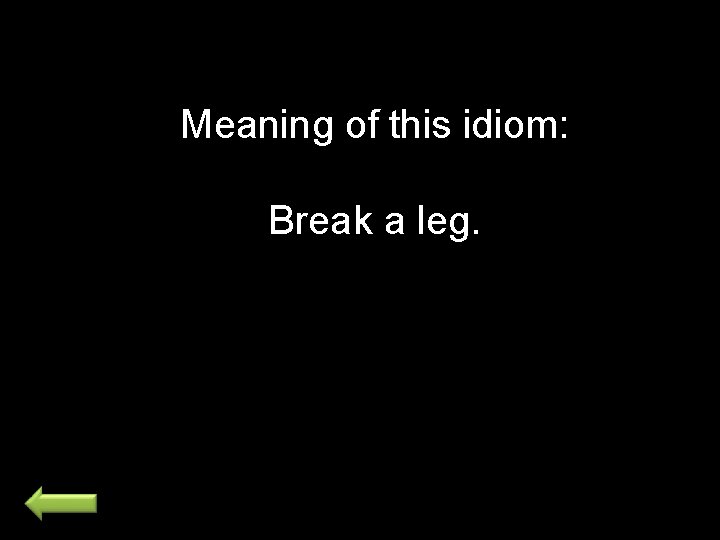 Meaning of this idiom: Break a leg. 