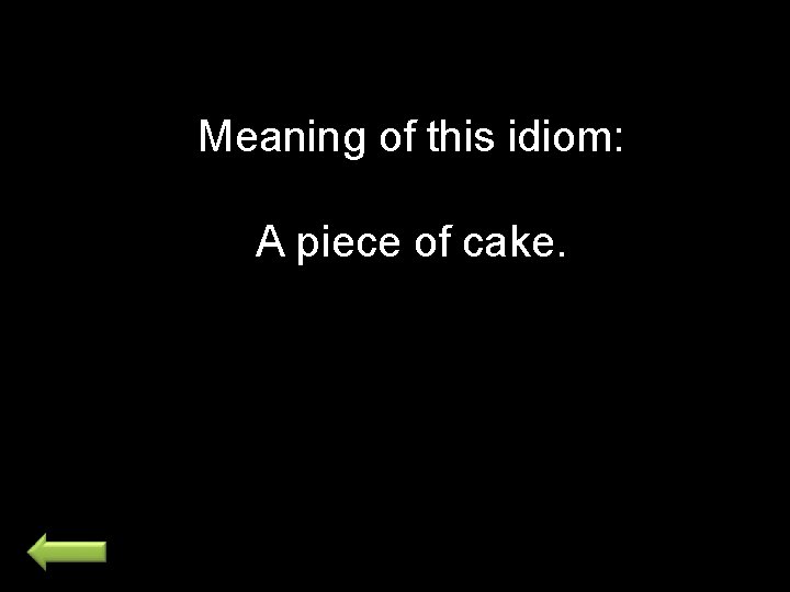 Meaning of this idiom: A piece of cake. 