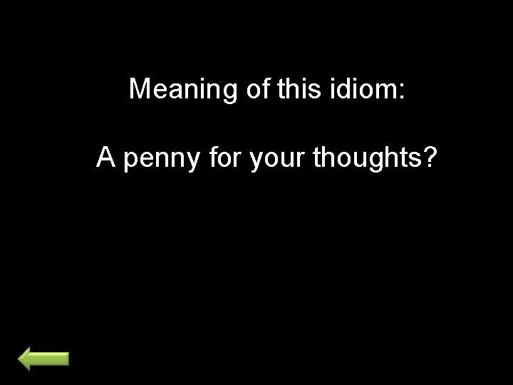 Meaning of this idiom: A penny for your thoughts? 
