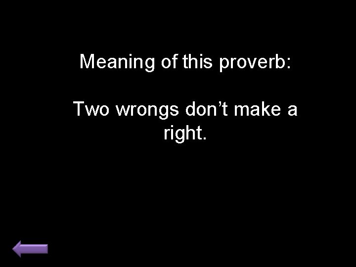 Meaning of this proverb: Two wrongs don’t make a right. 