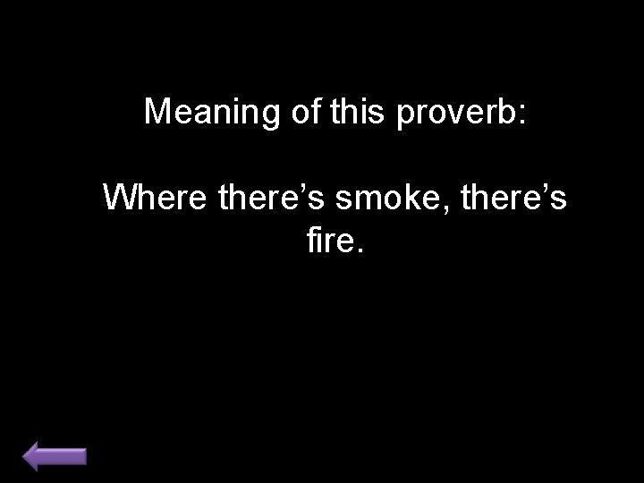 Meaning of this proverb: Where there’s smoke, there’s fire. 