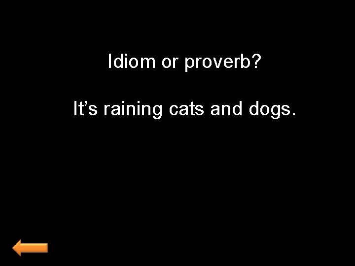 Idiom or proverb? It’s raining cats and dogs. 