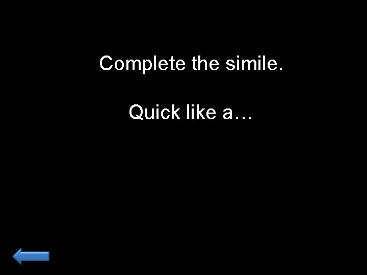 Complete the simile. Quick like a… 