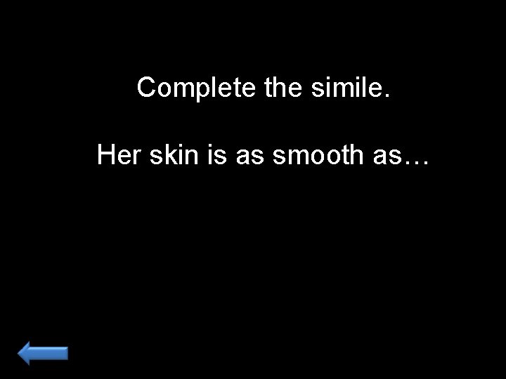 Complete the simile. Her skin is as smooth as… 