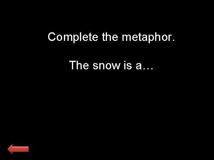 Complete the metaphor. The snow is a… 
