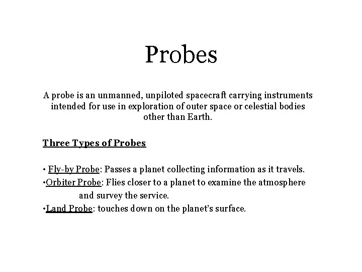 Probes A probe is an unmanned, unpiloted spacecraft carrying instruments intended for use in
