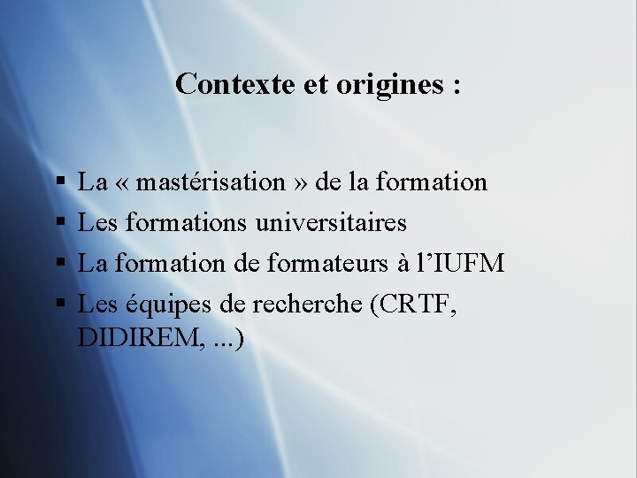 Contexte et origines : § § La « mastérisation » de la formation Les