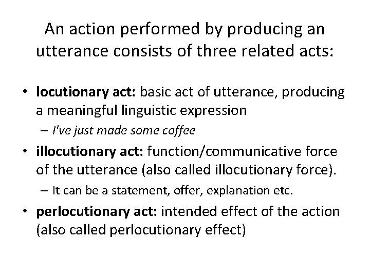 An action performed by producing an utterance consists of three related acts: • locutionary