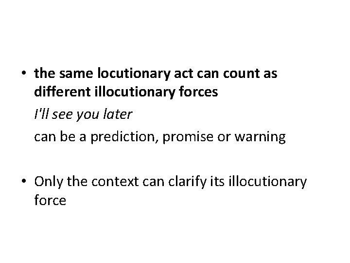  • the same locutionary act can count as different illocutionary forces I'll see