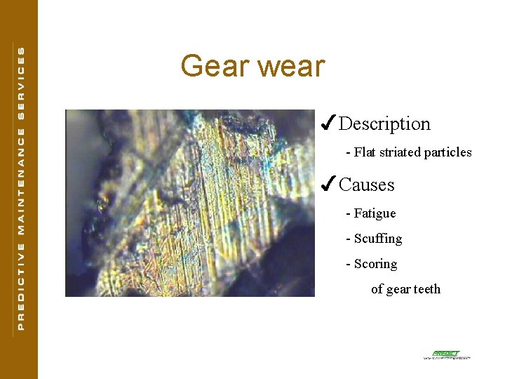 Gear wear 4 Description - Flat striated particles 4 Causes - Fatigue - Scuffing
