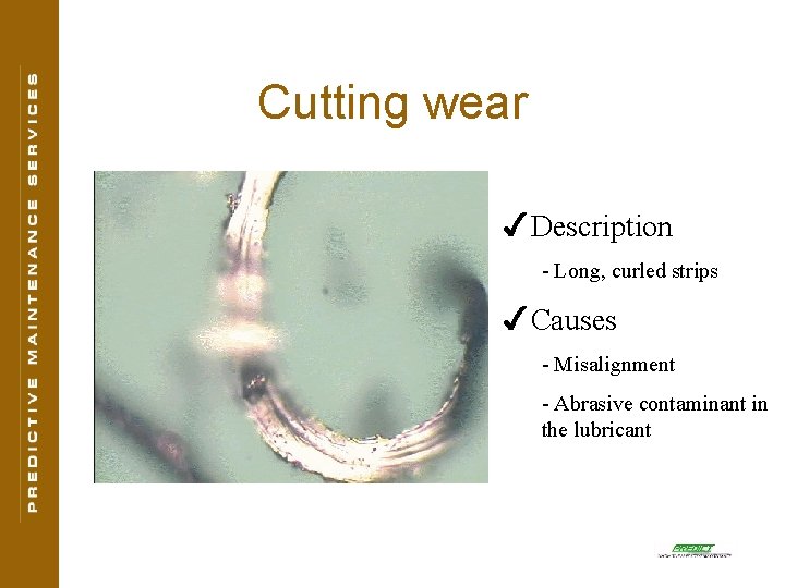 Cutting wear 4 Description - Long, curled strips 4 Causes - Misalignment - Abrasive