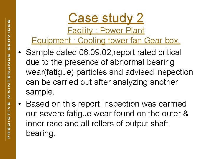 Case study 2 Facility : Power Plant Equipment : Cooling tower fan Gear box.