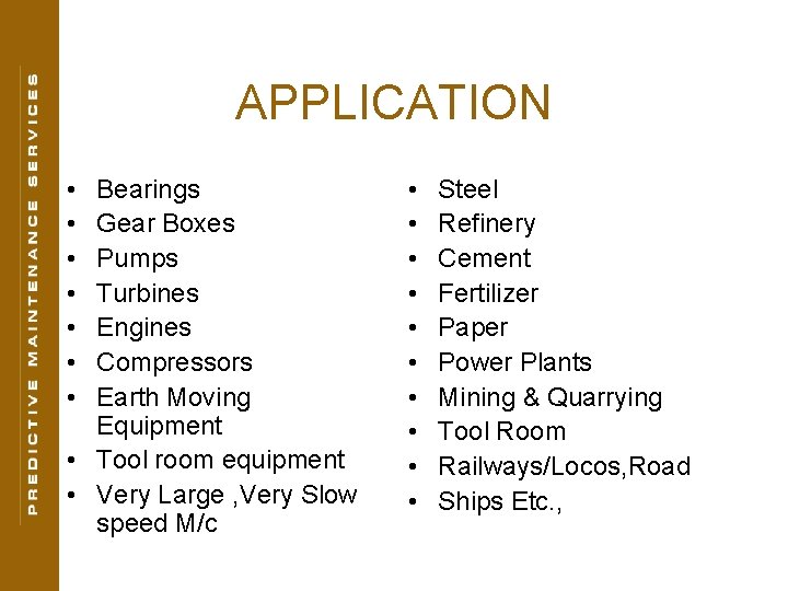 APPLICATION • • Bearings Gear Boxes Pumps Turbines Engines Compressors Earth Moving Equipment •