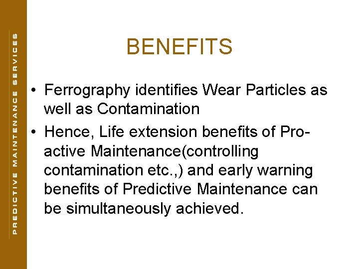 BENEFITS • Ferrography identifies Wear Particles as well as Contamination • Hence, Life extension