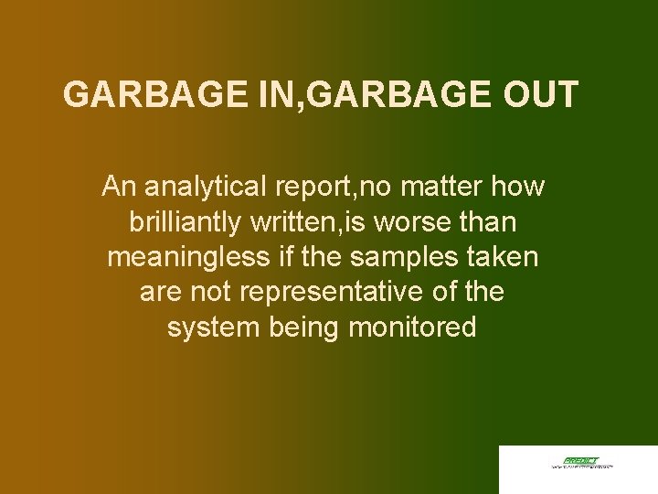 GARBAGE IN, GARBAGE OUT An analytical report, no matter how brilliantly written, is worse