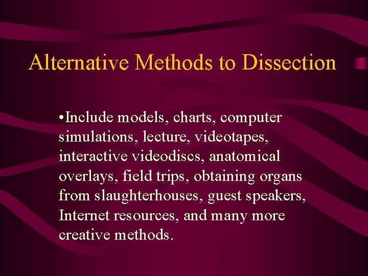 Alternative Methods to Dissection • Include models, charts, computer simulations, lecture, videotapes, interactive videodiscs,