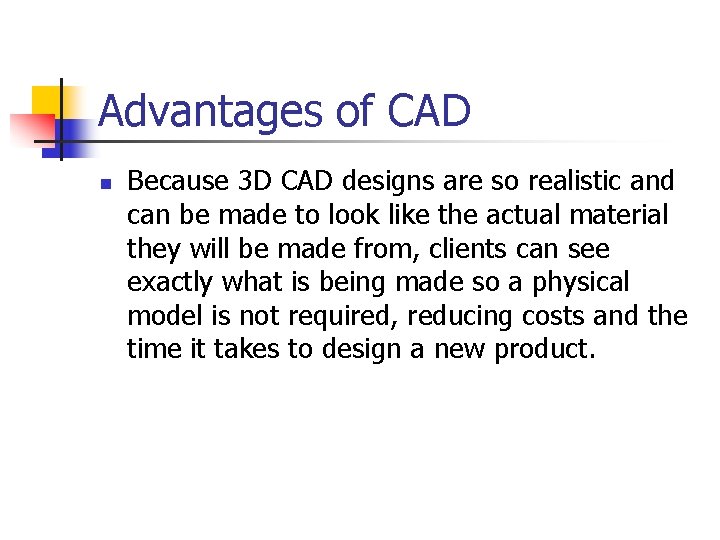 Advantages of CAD n Because 3 D CAD designs are so realistic and can