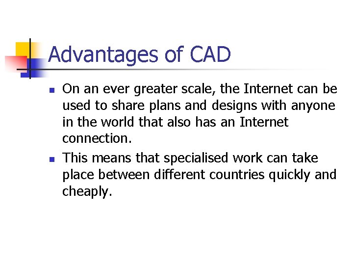 Advantages of CAD n n On an ever greater scale, the Internet can be
