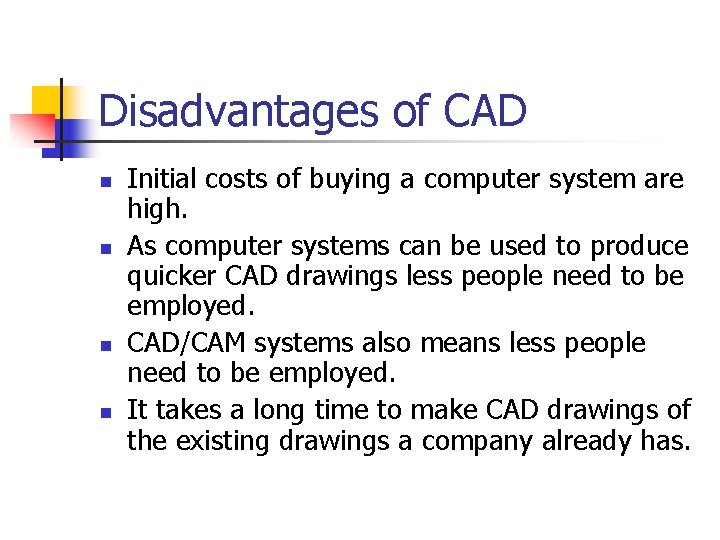 Disadvantages of CAD n n Initial costs of buying a computer system are high.