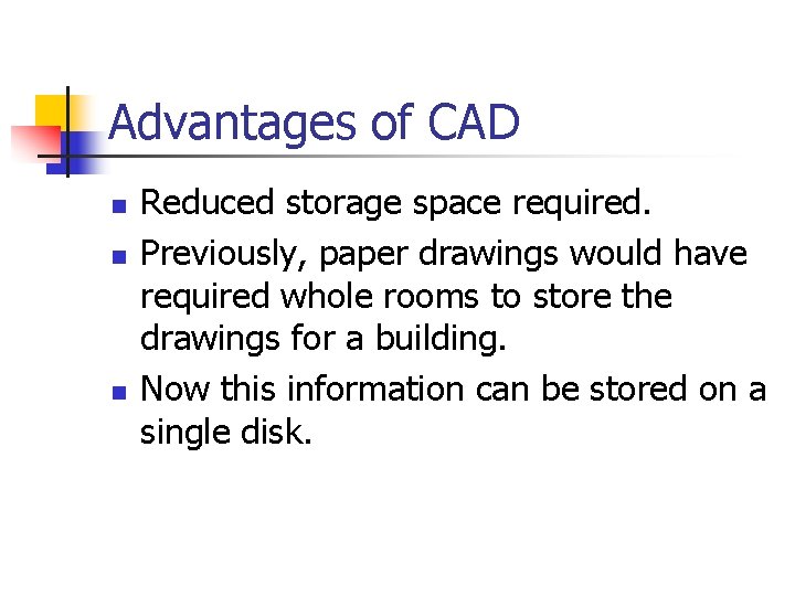 Advantages of CAD n n n Reduced storage space required. Previously, paper drawings would